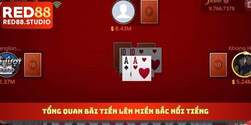 Tổng quan bài tiến lên miền Bắc nổi tiếng